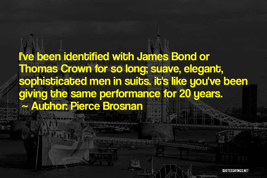 Pierce Brosnan Quotes: I've Been Identified With James Bond Or Thomas Crown For So Long; Suave, Elegant, Sophisticated Men In Suits. It's Like