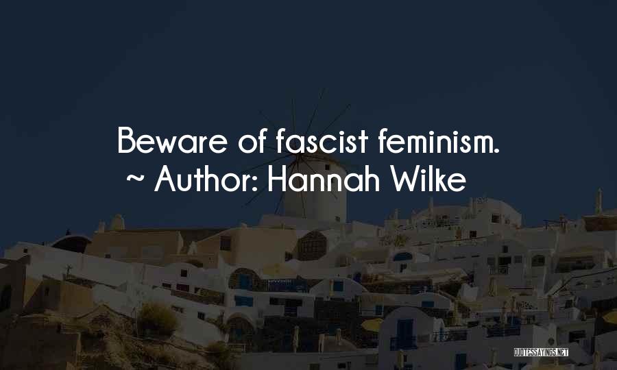 Hannah Wilke Quotes: Beware Of Fascist Feminism.