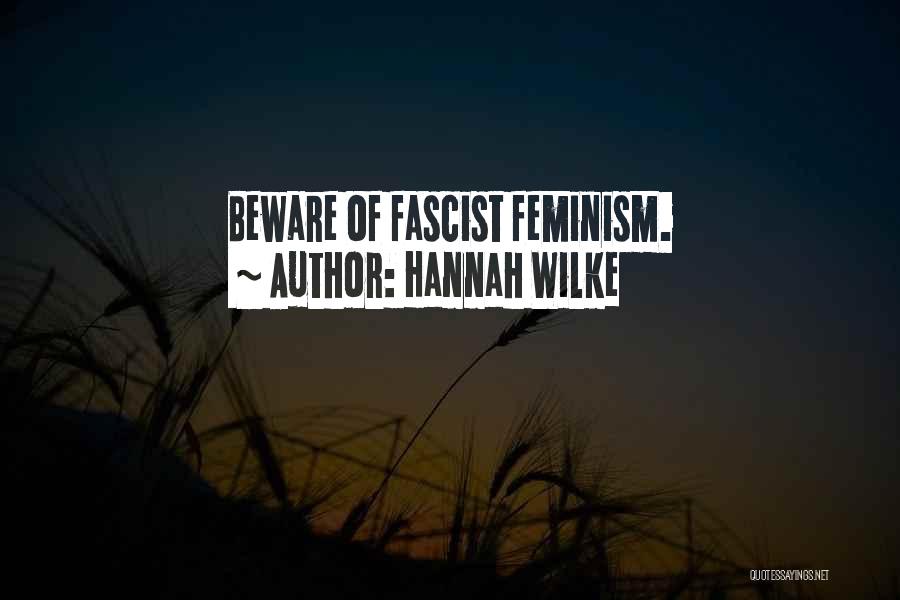 Hannah Wilke Quotes: Beware Of Fascist Feminism.