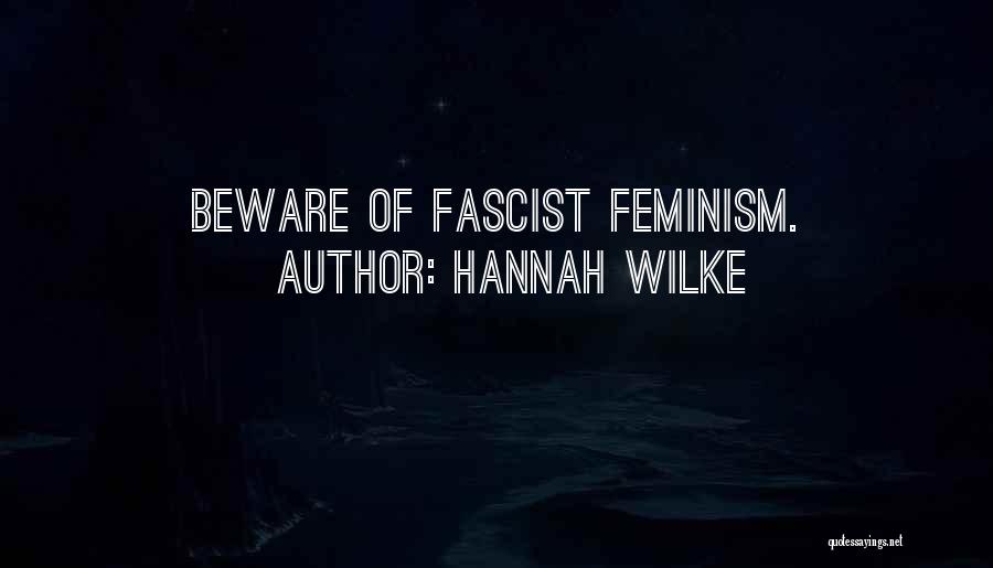 Hannah Wilke Quotes: Beware Of Fascist Feminism.
