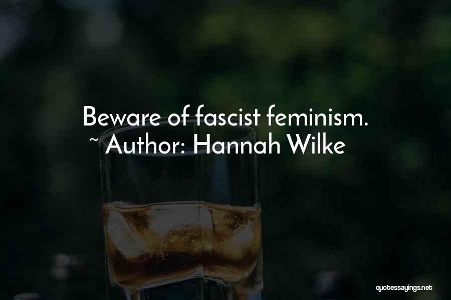 Hannah Wilke Quotes: Beware Of Fascist Feminism.