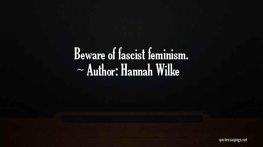 Hannah Wilke Quotes: Beware Of Fascist Feminism.