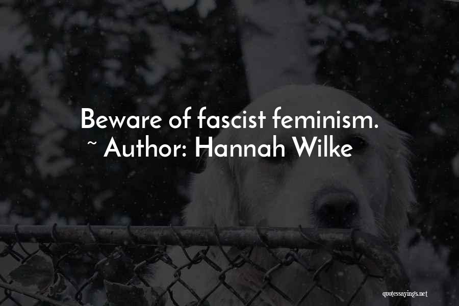 Hannah Wilke Quotes: Beware Of Fascist Feminism.