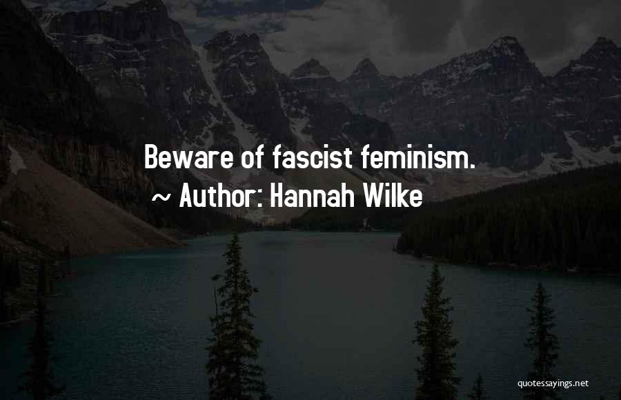 Hannah Wilke Quotes: Beware Of Fascist Feminism.