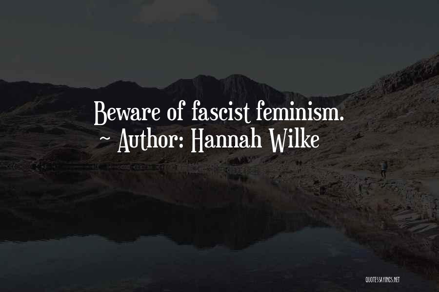Hannah Wilke Quotes: Beware Of Fascist Feminism.