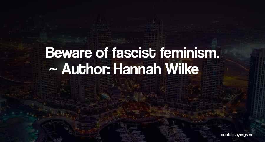 Hannah Wilke Quotes: Beware Of Fascist Feminism.