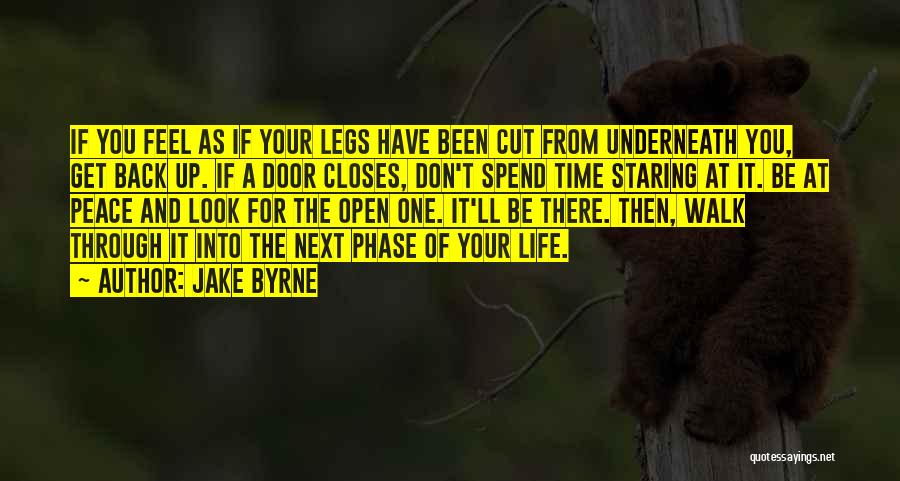 Jake Byrne Quotes: If You Feel As If Your Legs Have Been Cut From Underneath You, Get Back Up. If A Door Closes,