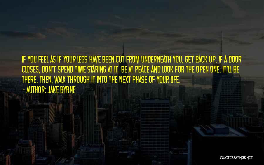 Jake Byrne Quotes: If You Feel As If Your Legs Have Been Cut From Underneath You, Get Back Up. If A Door Closes,