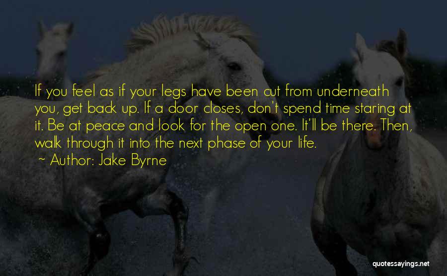 Jake Byrne Quotes: If You Feel As If Your Legs Have Been Cut From Underneath You, Get Back Up. If A Door Closes,