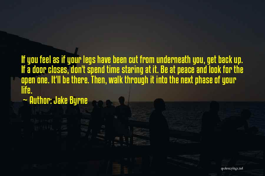 Jake Byrne Quotes: If You Feel As If Your Legs Have Been Cut From Underneath You, Get Back Up. If A Door Closes,