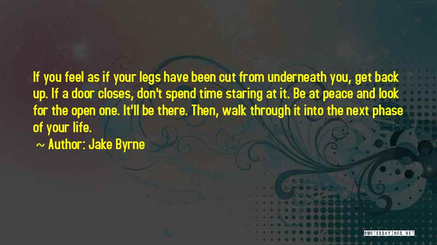 Jake Byrne Quotes: If You Feel As If Your Legs Have Been Cut From Underneath You, Get Back Up. If A Door Closes,