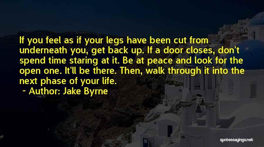Jake Byrne Quotes: If You Feel As If Your Legs Have Been Cut From Underneath You, Get Back Up. If A Door Closes,