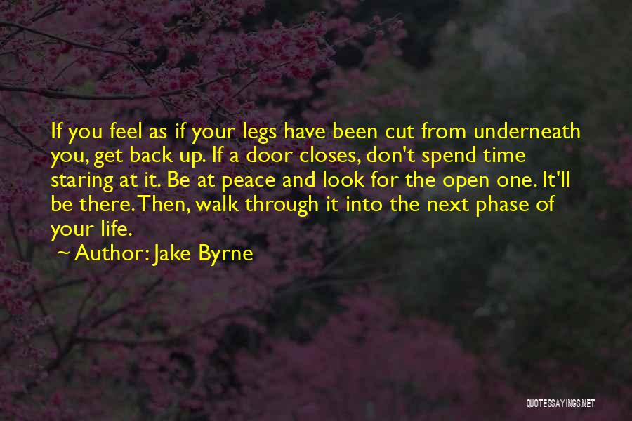 Jake Byrne Quotes: If You Feel As If Your Legs Have Been Cut From Underneath You, Get Back Up. If A Door Closes,