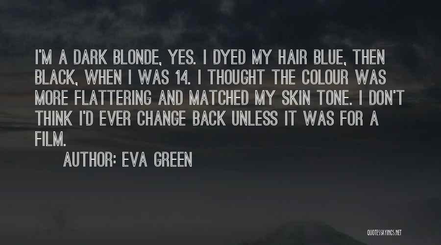 Eva Green Quotes: I'm A Dark Blonde, Yes. I Dyed My Hair Blue, Then Black, When I Was 14. I Thought The Colour