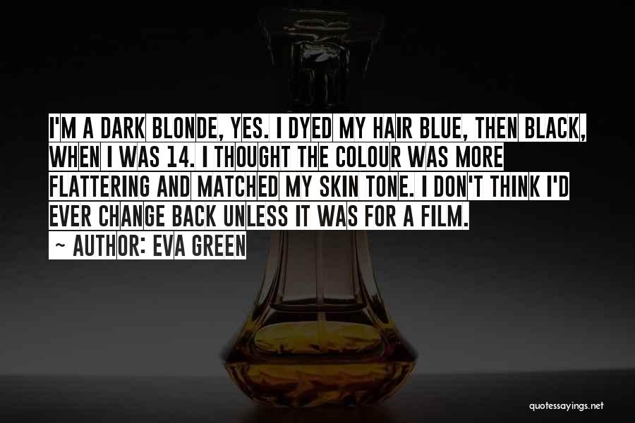 Eva Green Quotes: I'm A Dark Blonde, Yes. I Dyed My Hair Blue, Then Black, When I Was 14. I Thought The Colour