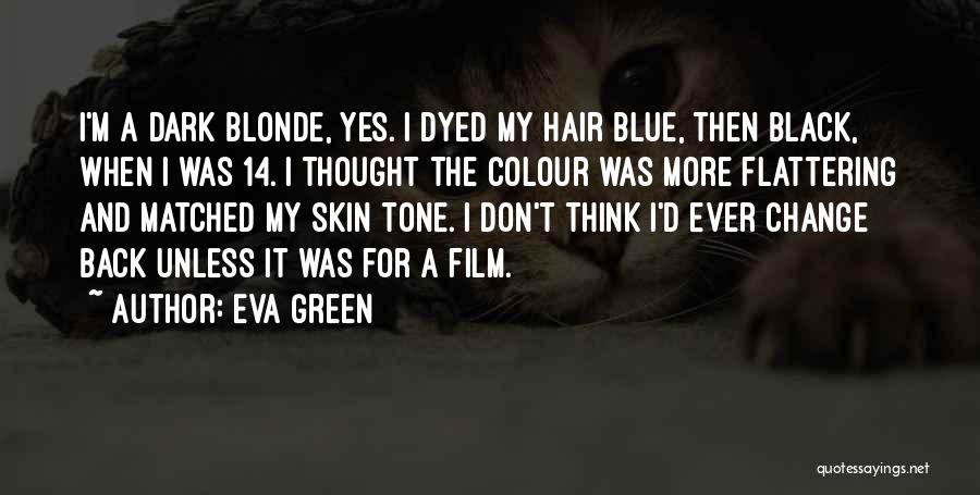 Eva Green Quotes: I'm A Dark Blonde, Yes. I Dyed My Hair Blue, Then Black, When I Was 14. I Thought The Colour