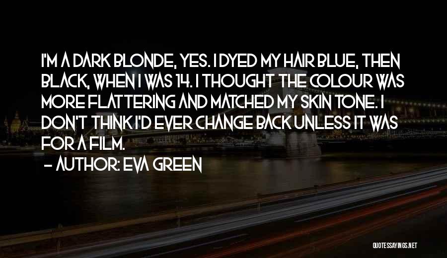 Eva Green Quotes: I'm A Dark Blonde, Yes. I Dyed My Hair Blue, Then Black, When I Was 14. I Thought The Colour