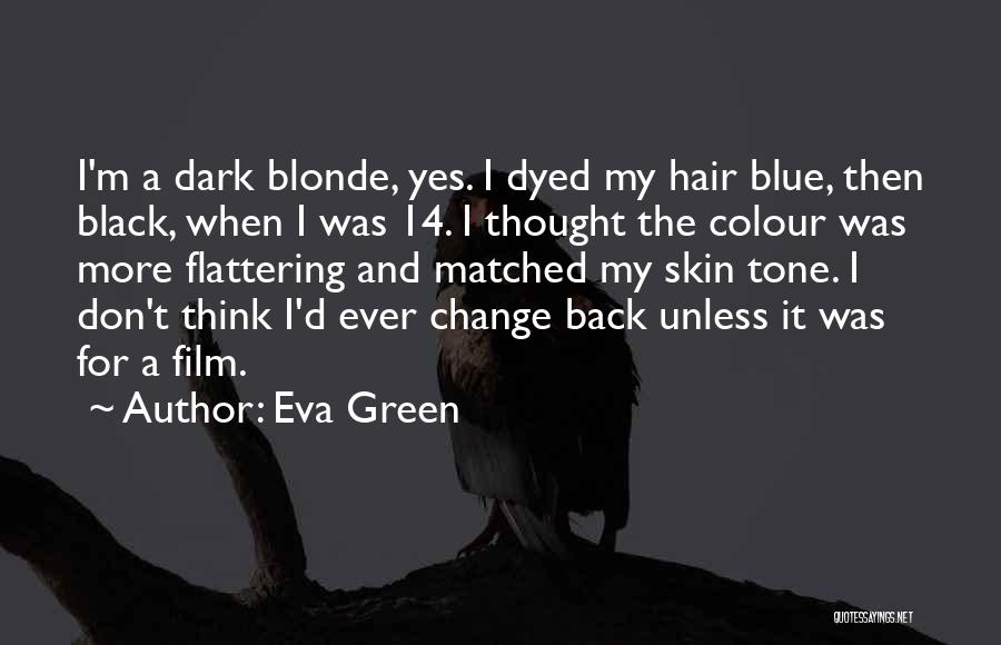 Eva Green Quotes: I'm A Dark Blonde, Yes. I Dyed My Hair Blue, Then Black, When I Was 14. I Thought The Colour