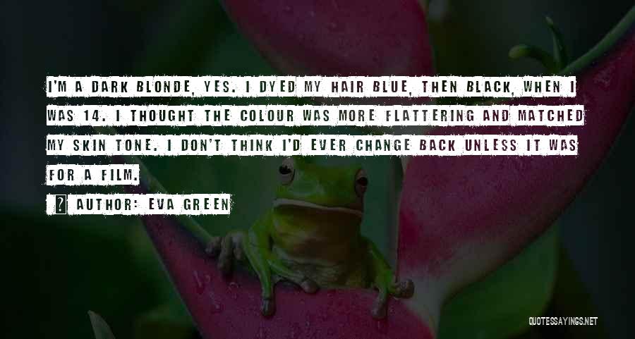 Eva Green Quotes: I'm A Dark Blonde, Yes. I Dyed My Hair Blue, Then Black, When I Was 14. I Thought The Colour