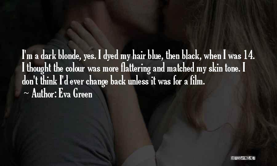 Eva Green Quotes: I'm A Dark Blonde, Yes. I Dyed My Hair Blue, Then Black, When I Was 14. I Thought The Colour