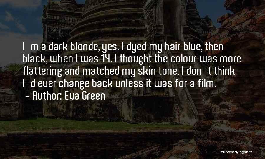 Eva Green Quotes: I'm A Dark Blonde, Yes. I Dyed My Hair Blue, Then Black, When I Was 14. I Thought The Colour