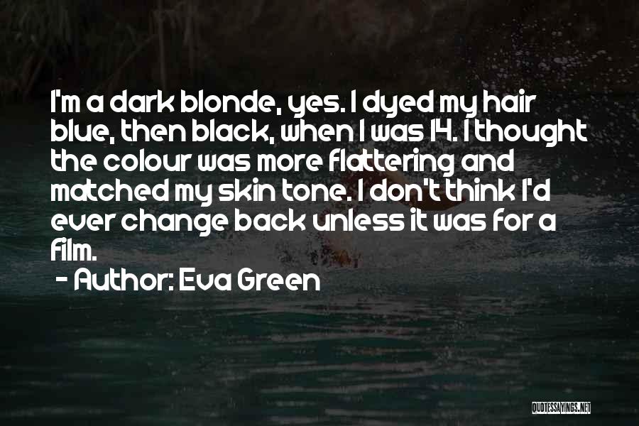 Eva Green Quotes: I'm A Dark Blonde, Yes. I Dyed My Hair Blue, Then Black, When I Was 14. I Thought The Colour