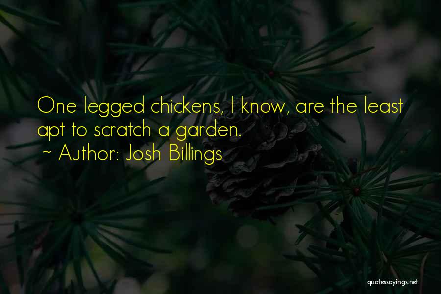 Josh Billings Quotes: One Legged Chickens, I Know, Are The Least Apt To Scratch A Garden.