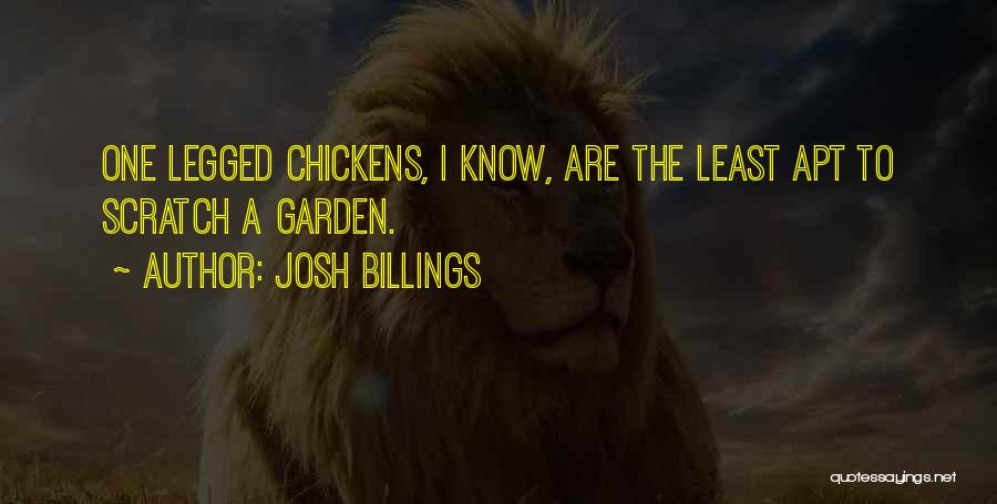 Josh Billings Quotes: One Legged Chickens, I Know, Are The Least Apt To Scratch A Garden.