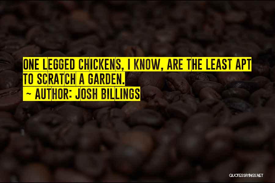 Josh Billings Quotes: One Legged Chickens, I Know, Are The Least Apt To Scratch A Garden.