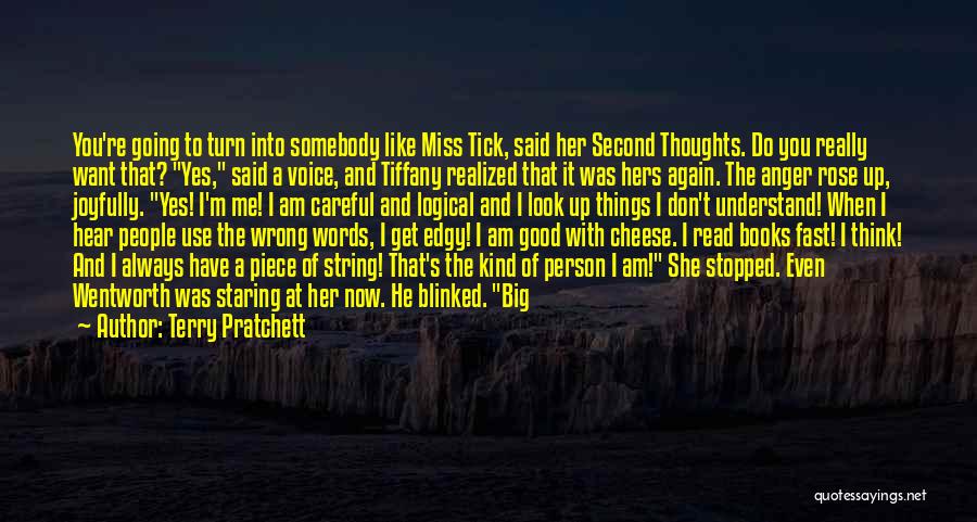 Terry Pratchett Quotes: You're Going To Turn Into Somebody Like Miss Tick, Said Her Second Thoughts. Do You Really Want That? Yes, Said