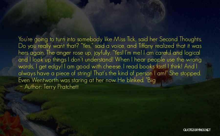 Terry Pratchett Quotes: You're Going To Turn Into Somebody Like Miss Tick, Said Her Second Thoughts. Do You Really Want That? Yes, Said