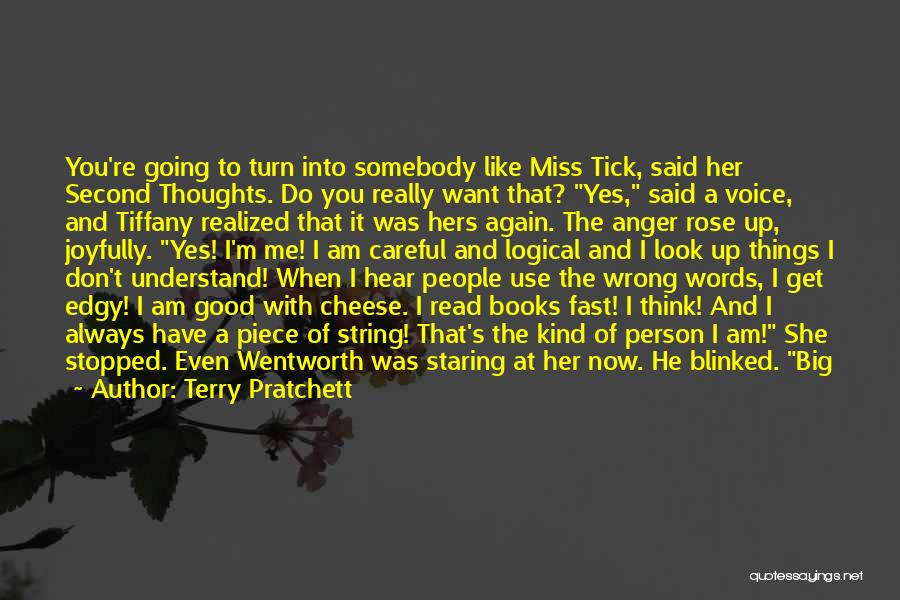 Terry Pratchett Quotes: You're Going To Turn Into Somebody Like Miss Tick, Said Her Second Thoughts. Do You Really Want That? Yes, Said