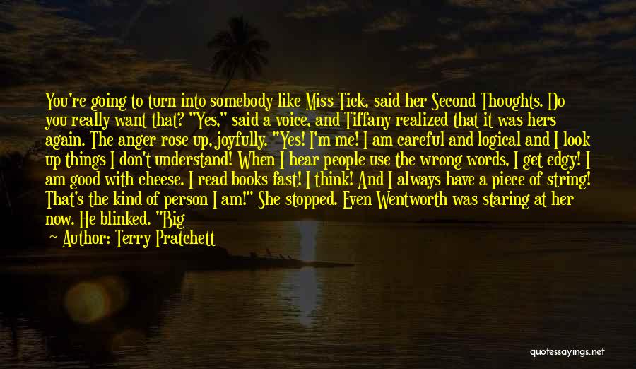 Terry Pratchett Quotes: You're Going To Turn Into Somebody Like Miss Tick, Said Her Second Thoughts. Do You Really Want That? Yes, Said