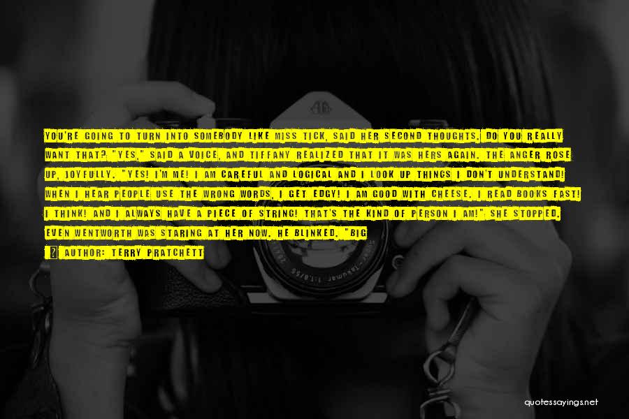Terry Pratchett Quotes: You're Going To Turn Into Somebody Like Miss Tick, Said Her Second Thoughts. Do You Really Want That? Yes, Said