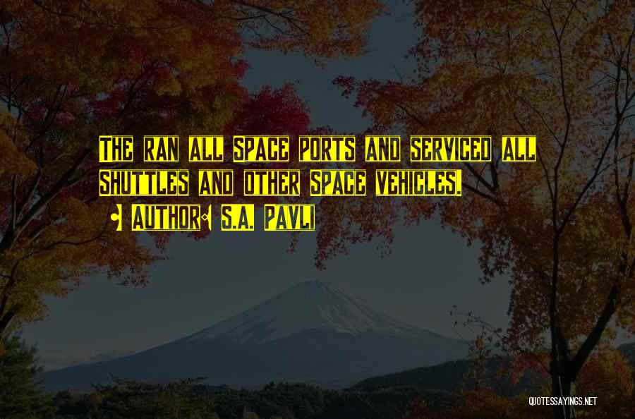 S.A. Pavli Quotes: The Ran All Space Ports And Serviced All Shuttles And Other Space Vehicles.