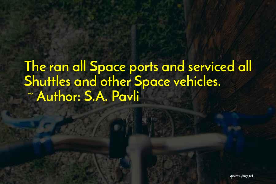 S.A. Pavli Quotes: The Ran All Space Ports And Serviced All Shuttles And Other Space Vehicles.
