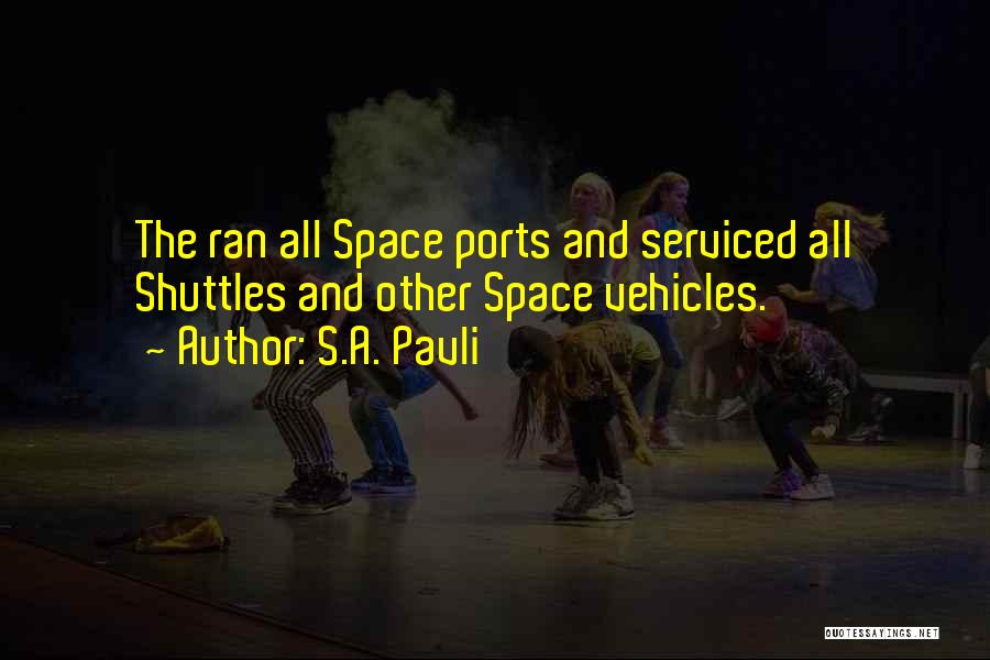 S.A. Pavli Quotes: The Ran All Space Ports And Serviced All Shuttles And Other Space Vehicles.