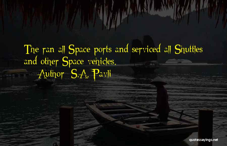 S.A. Pavli Quotes: The Ran All Space Ports And Serviced All Shuttles And Other Space Vehicles.