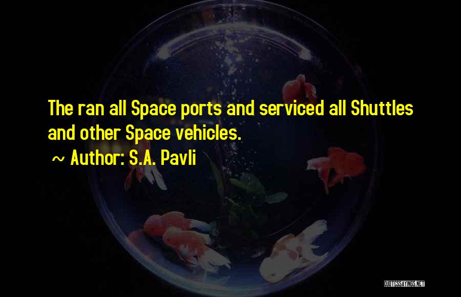 S.A. Pavli Quotes: The Ran All Space Ports And Serviced All Shuttles And Other Space Vehicles.