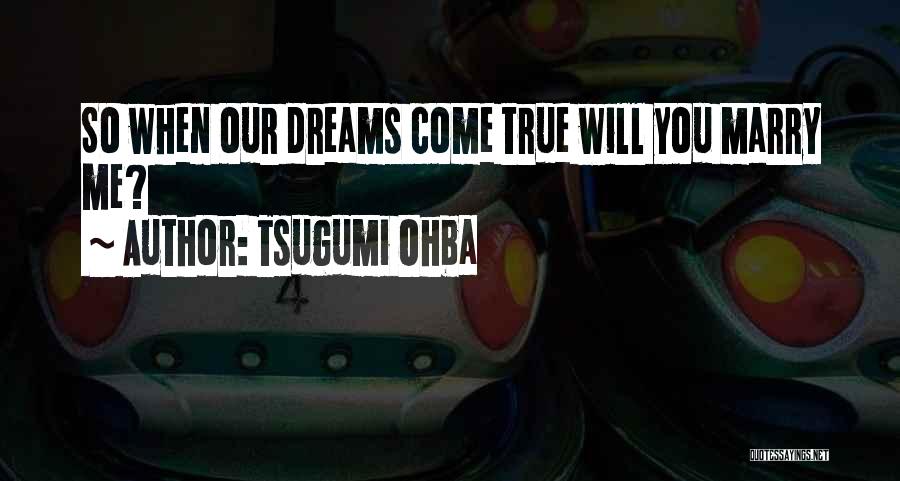 Tsugumi Ohba Quotes: So When Our Dreams Come True Will You Marry Me?