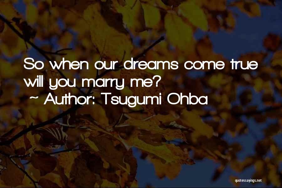 Tsugumi Ohba Quotes: So When Our Dreams Come True Will You Marry Me?