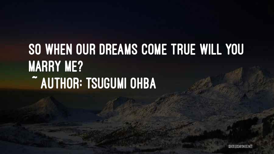 Tsugumi Ohba Quotes: So When Our Dreams Come True Will You Marry Me?