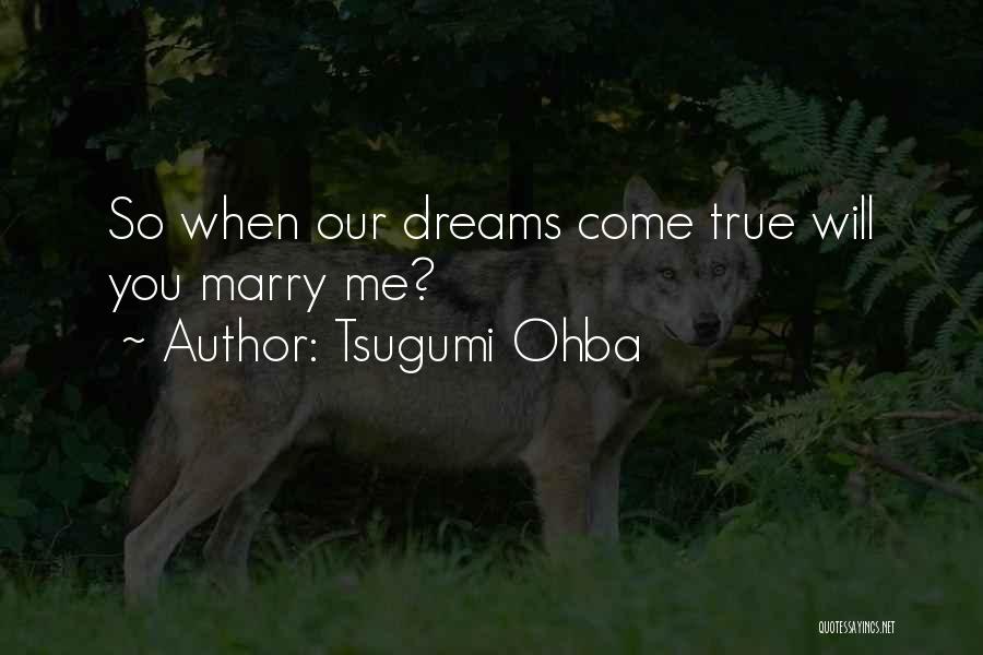 Tsugumi Ohba Quotes: So When Our Dreams Come True Will You Marry Me?