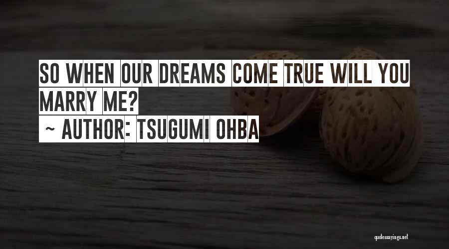 Tsugumi Ohba Quotes: So When Our Dreams Come True Will You Marry Me?