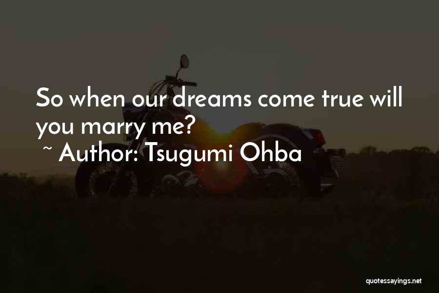 Tsugumi Ohba Quotes: So When Our Dreams Come True Will You Marry Me?