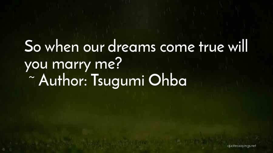 Tsugumi Ohba Quotes: So When Our Dreams Come True Will You Marry Me?