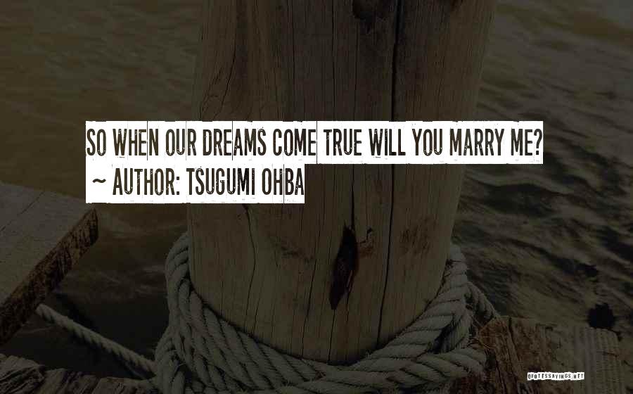 Tsugumi Ohba Quotes: So When Our Dreams Come True Will You Marry Me?