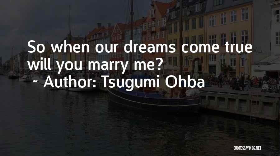 Tsugumi Ohba Quotes: So When Our Dreams Come True Will You Marry Me?