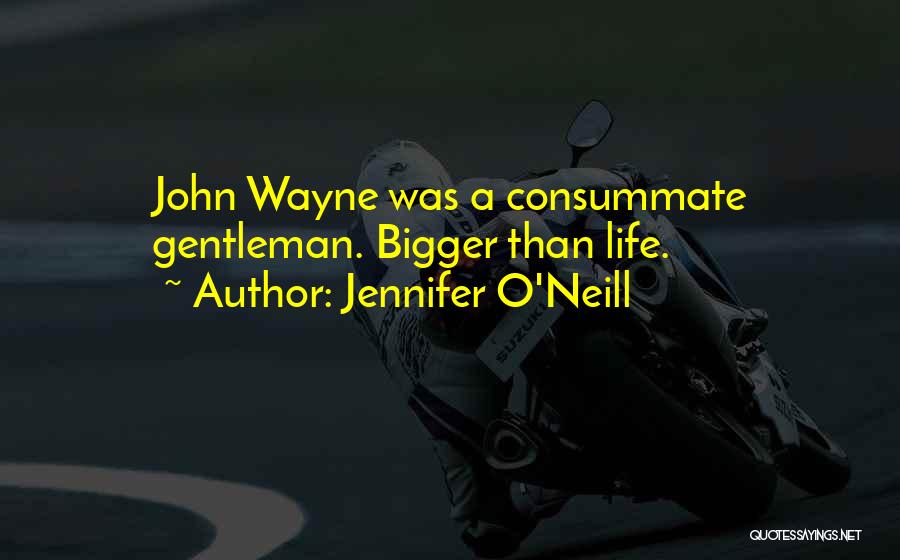 Jennifer O'Neill Quotes: John Wayne Was A Consummate Gentleman. Bigger Than Life.