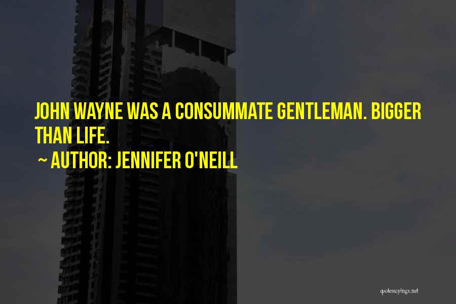 Jennifer O'Neill Quotes: John Wayne Was A Consummate Gentleman. Bigger Than Life.